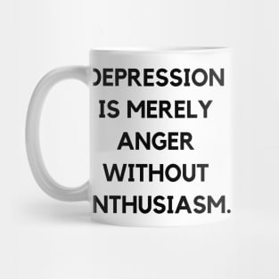 Depression is merely anger without enthusiasm Mug